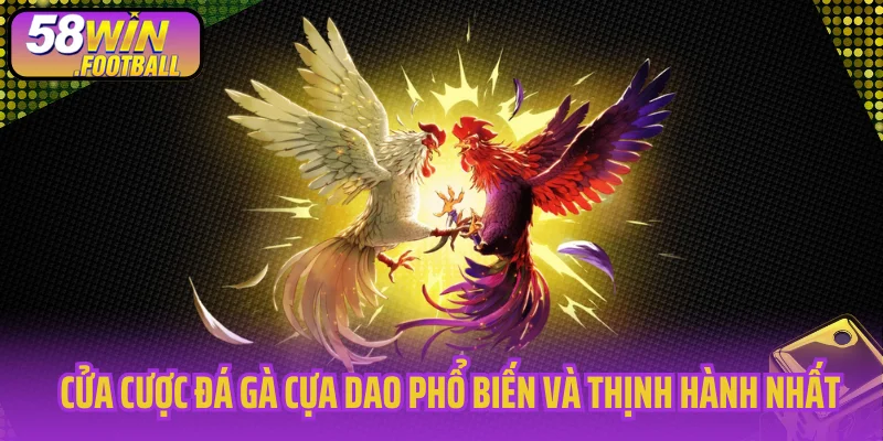 Cửa cược đá gà cựa dao phổ biến và thịnh hành nhất