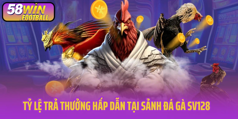 Tỷ lệ trả thưởng hấp dẫn tại sảnh đá gà SV128