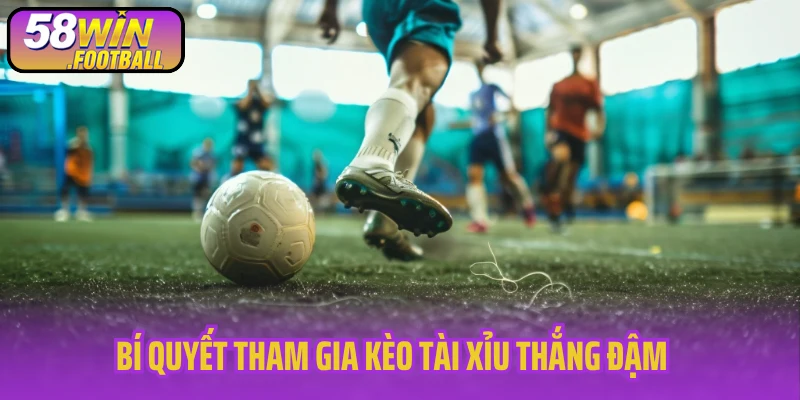 Bí quyết tham gia kèo tài xỉu thắng đậm