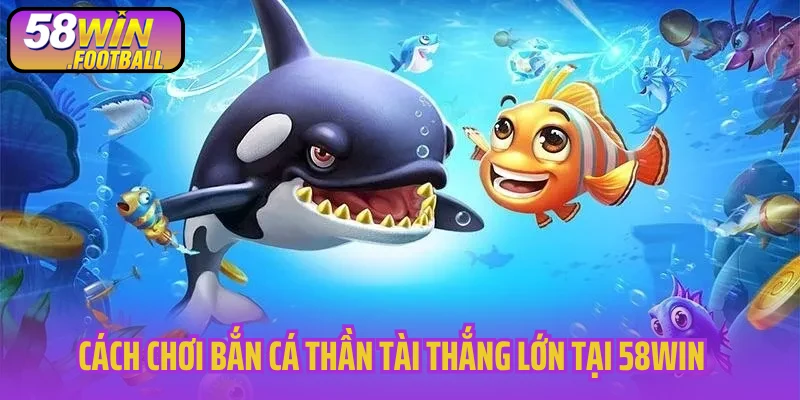Cách chơi bắn cá Thần tài thắng lớn