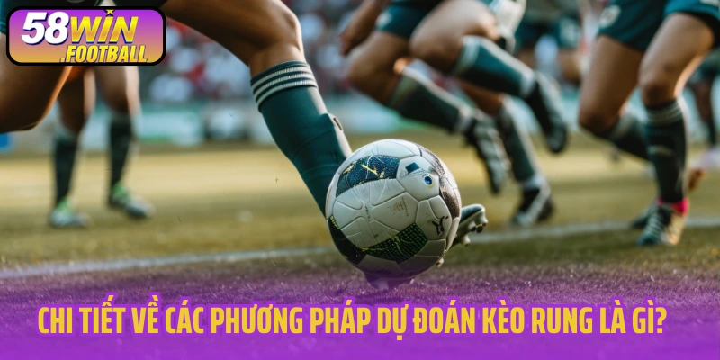 Chi tiết về các phương pháp dự đoán kèo rung là gì? 