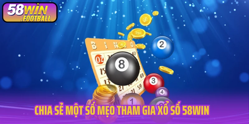 Chia sẻ một số mẹo tham gia xổ số 58WIN luôn thắng 