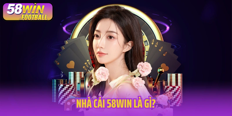Nhà cái 58WIN là gì?