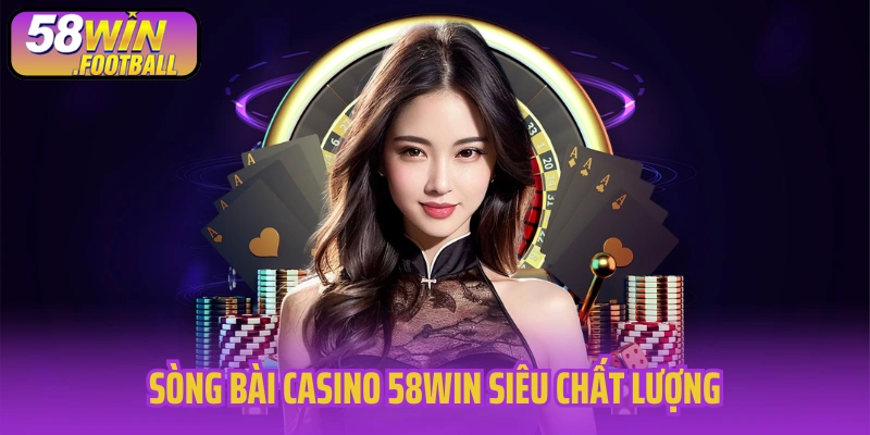 Sòng bài casino 58WIN siêu chất lượng