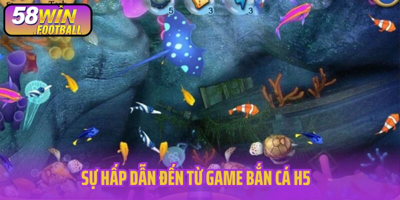 Sự hấp dẫn đến từ game bắn cá H5