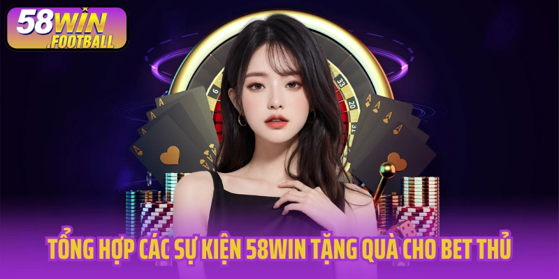 Tổng hợp các sự kiện 58WIN tặng quà cho bet thủ