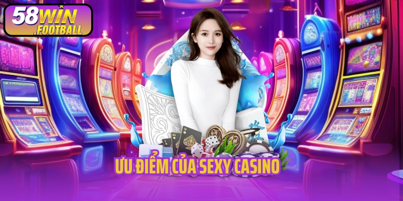 Ưu điểm của Sexy Casino