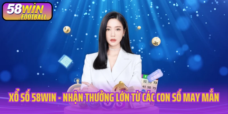 Xổ số 58WIN - nhận thưởng lớn từ các con số may mắn